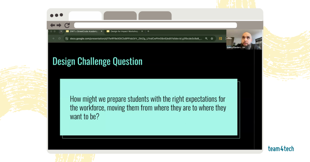 Screenshot from DWT and StreetCode Academy Design for Impact Workshop. Screen shows text that says "Design Challenge Question: How might we prepare students with the right expectations for the workforce, moving them from where they are to where they want to be?"